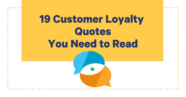 19 Quotes on Customer Loyalty that Help you Appreciate Your Loyal Customers